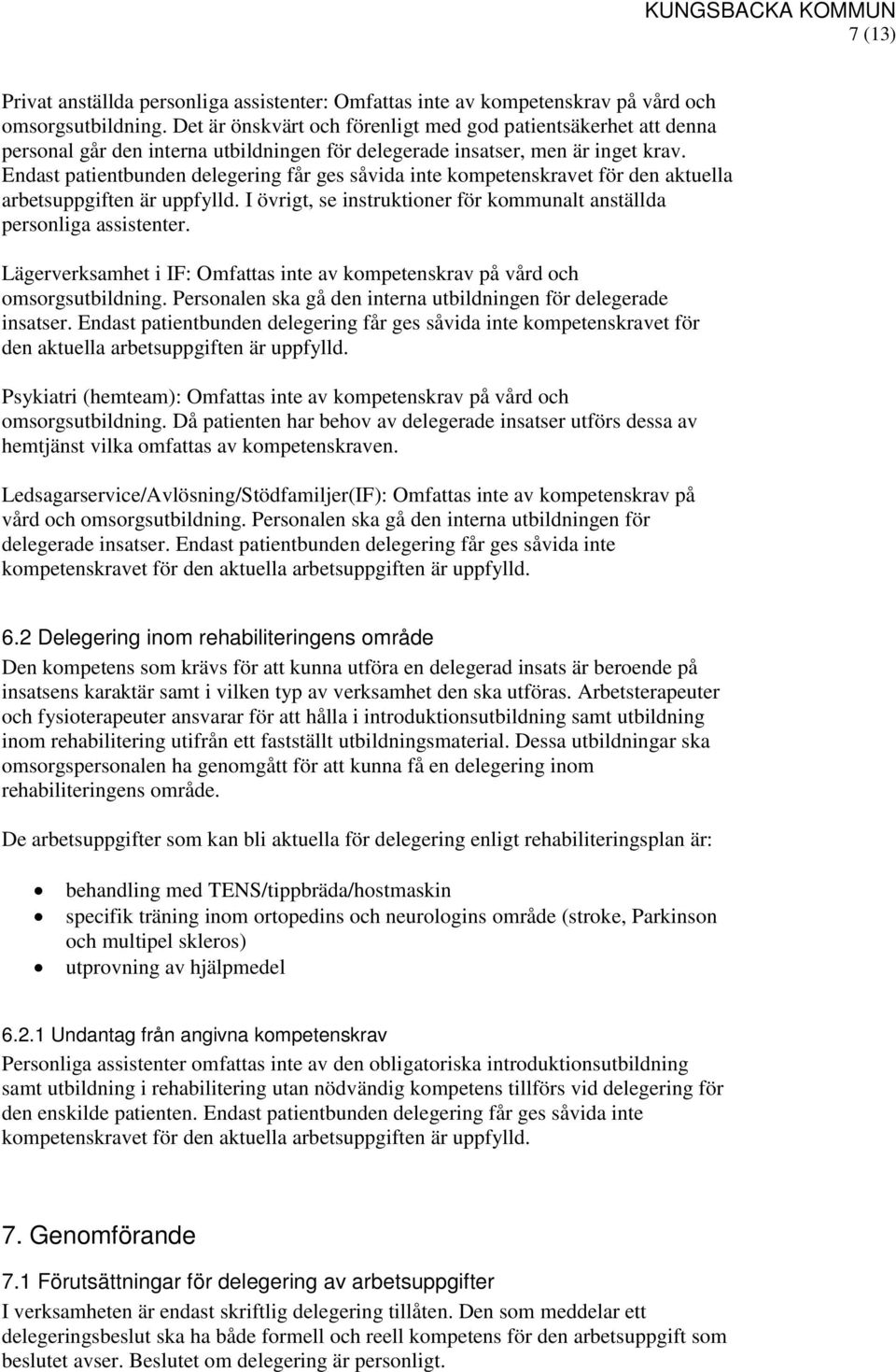 Endast patientbunden delegering får ges såvida inte kompetenskravet för den aktuella arbetsuppgiften är uppfylld. I övrigt, se instruktioner för kommunalt anställda personliga assistenter.