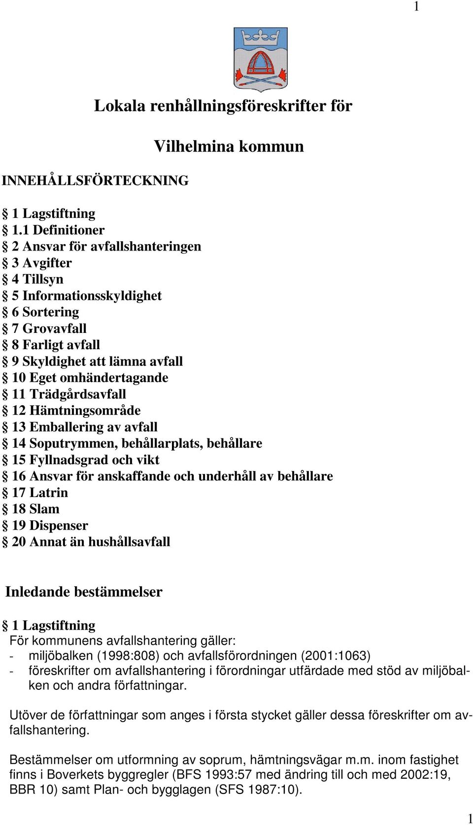 Trädgårdsavfall 12 Hämtningsområde 13 Emballering av avfall 14 Soputrymmen, behållarplats, behållare 15 Fyllnadsgrad och vikt 16 Ansvar för anskaffande och underhåll av behållare 17 Latrin 18 Slam 19