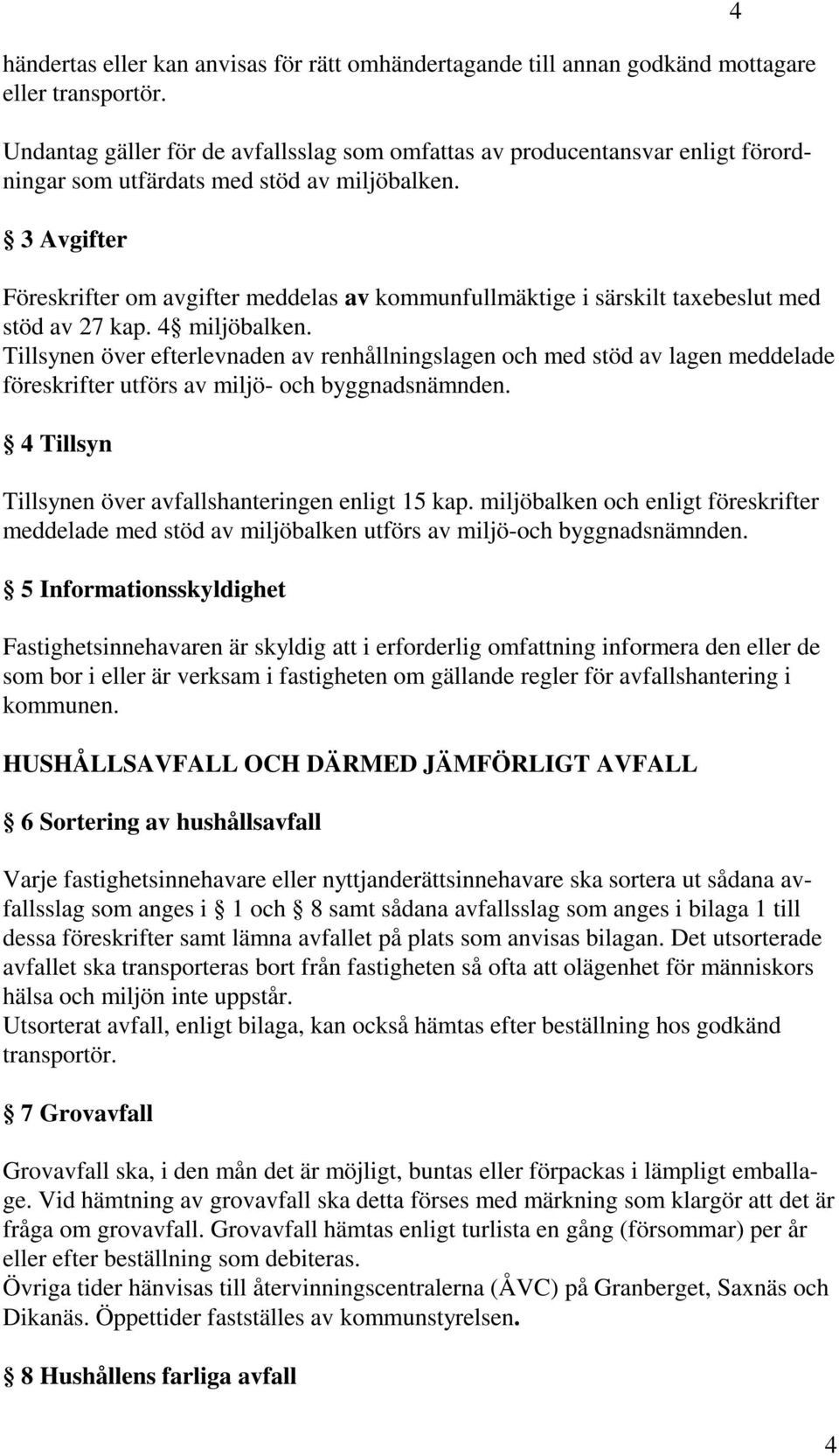 3 Avgifter Föreskrifter om avgifter meddelas av kommunfullmäktige i särskilt taxebeslut med stöd av 27 kap. 4 miljöbalken.
