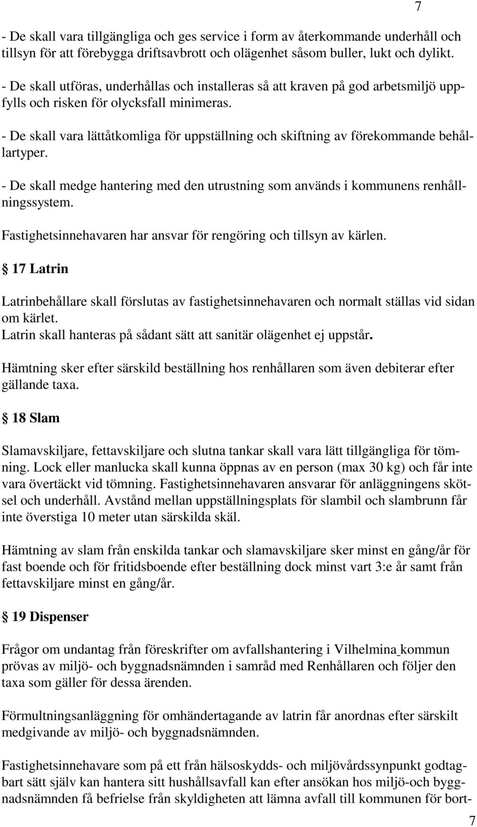 - De skall vara lättåtkomliga för uppställning och skiftning av förekommande behållartyper. - De skall medge hantering med den utrustning som används i kommunens renhållningssystem.