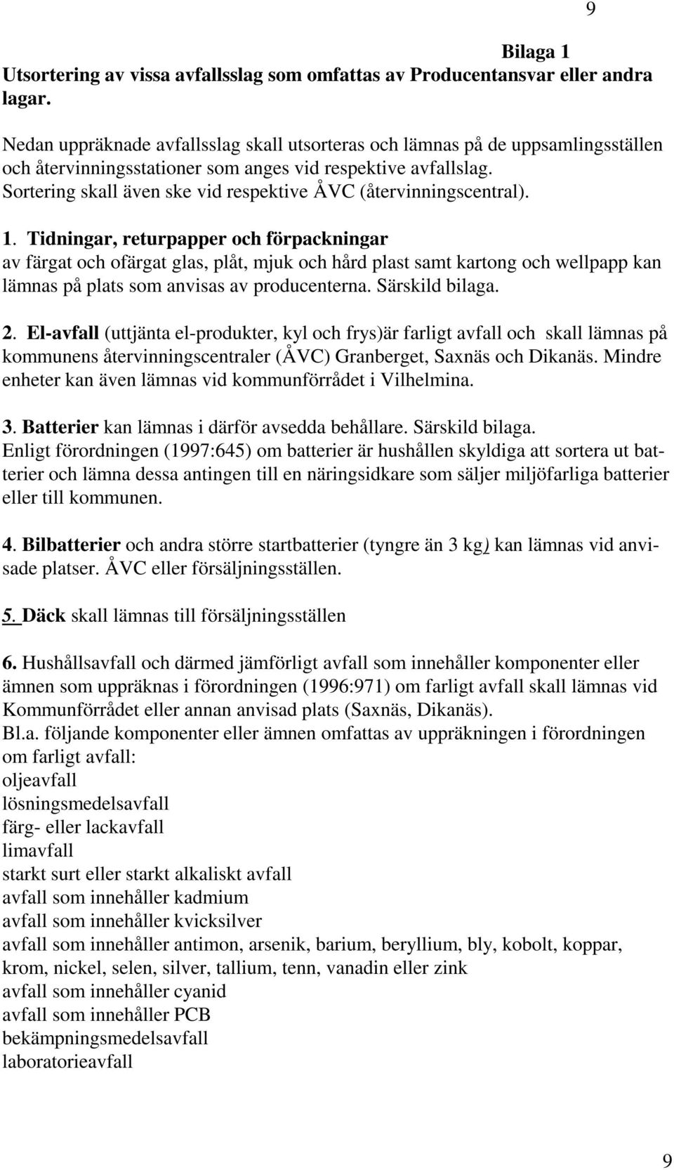 Sortering skall även ske vid respektive ÅVC (återvinningscentral). 1.