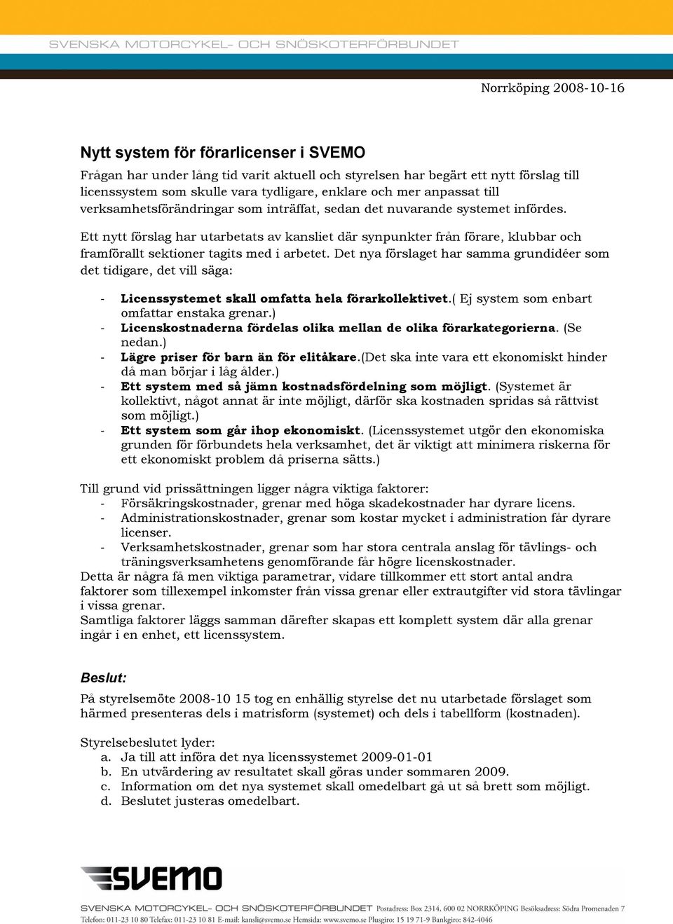 Ett nytt förslag har utarbetats av kansliet där synpunkter från förare, klubbar och framförallt sektioner tagits med i arbetet.