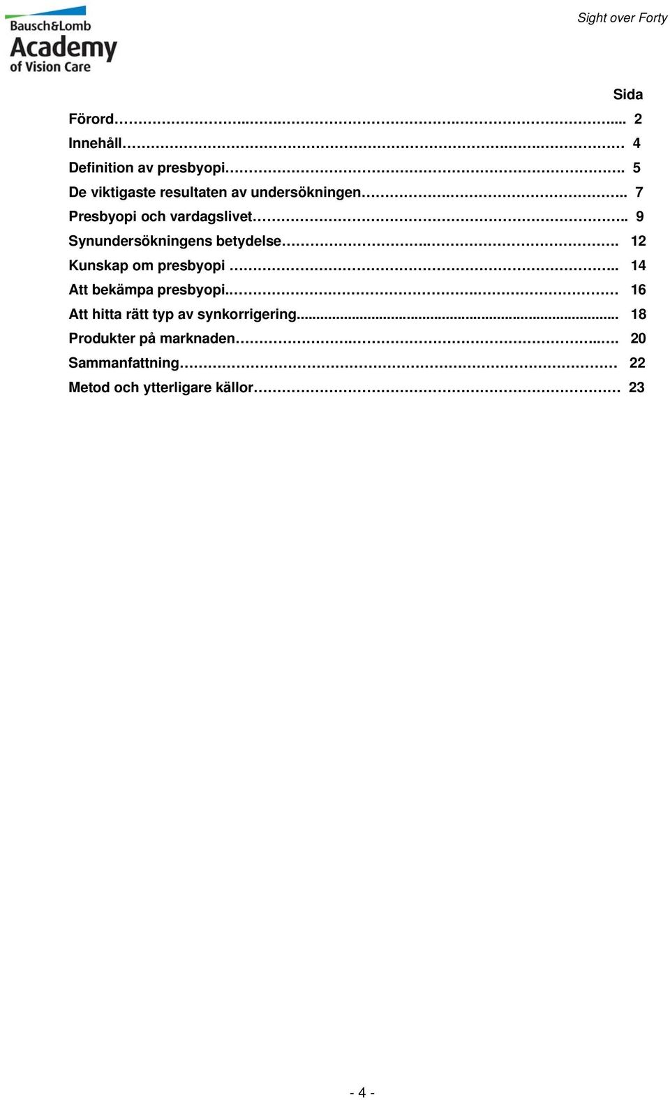 . 9 Synundersökningens betydelse... 12 Kunskap om presbyopi.. 14 Att bekämpa presbyopi.