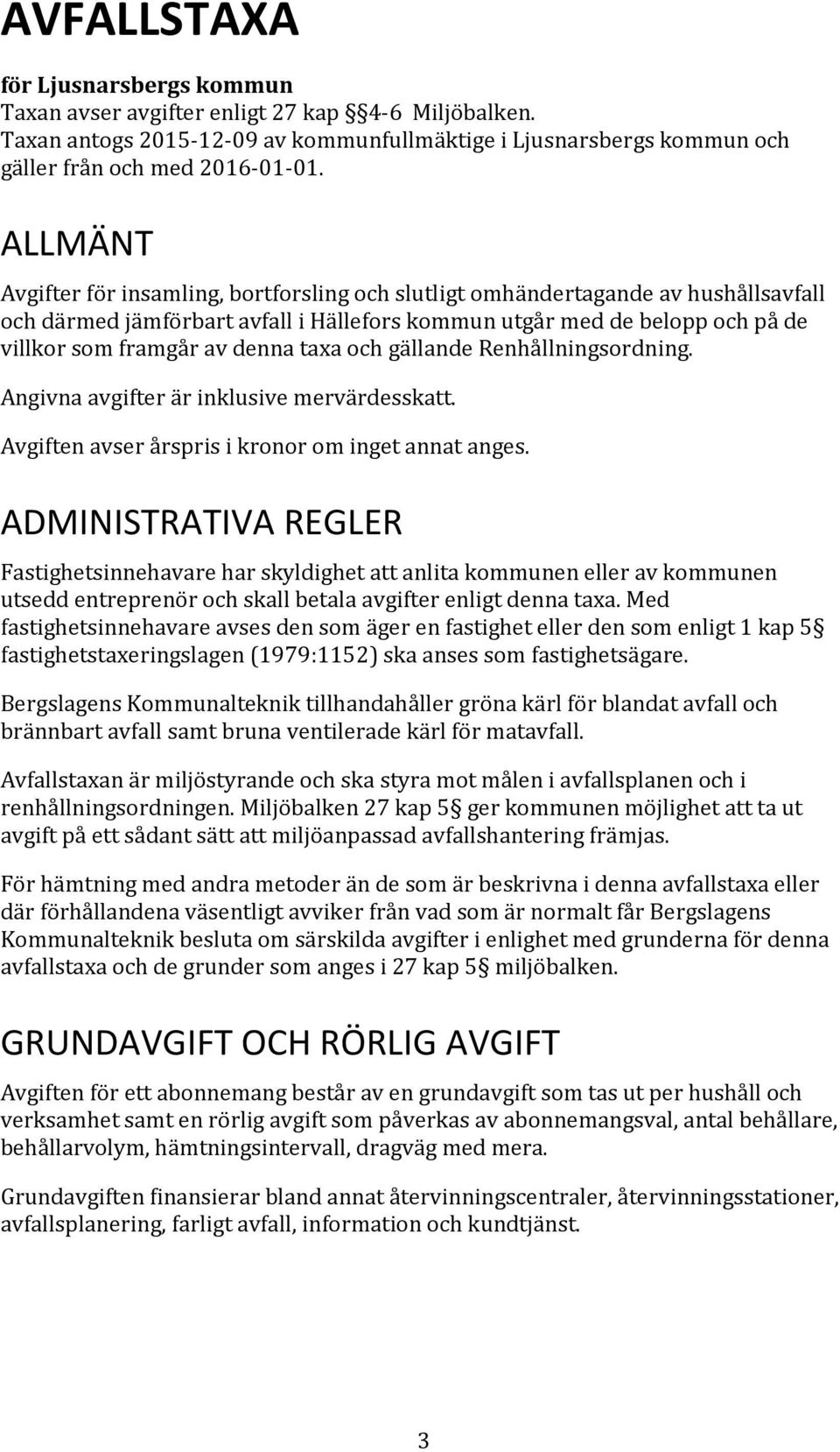 taxa och gällande Renhållningsordning. Angivna avgifter är inklusive mervärdesskatt. Avgiften avser årspris i kronor om inget annat anges.