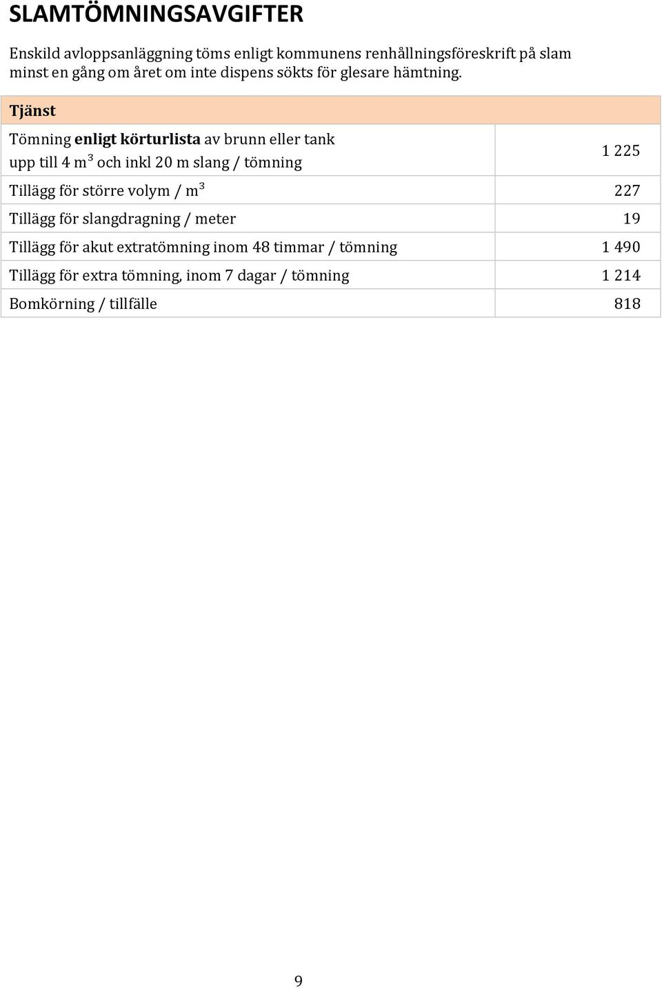 Tjänst Tömning enligt körturlista av brunn eller tank upp till 4 m³ och inkl 20 m slang / tömning 1 225 Tillägg för