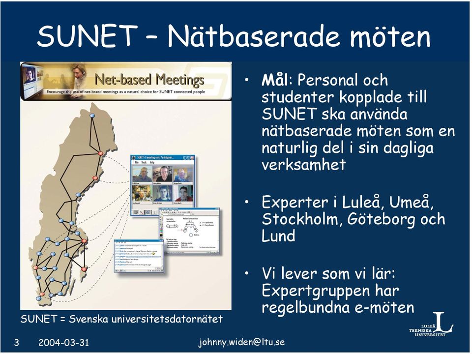 Luleå, Umeå, Stockholm, Göteborg och Lund SUNET = Svenska universitetsdatornätet
