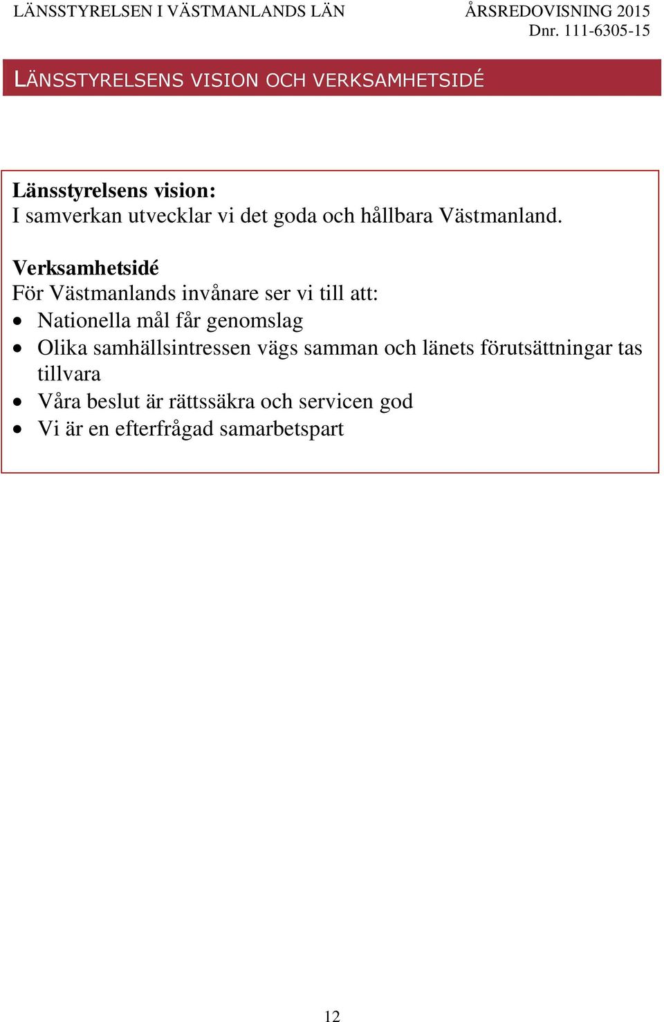 Verksamhetsidé För Västmanlands invånare ser vi till att: Nationella mål får genomslag