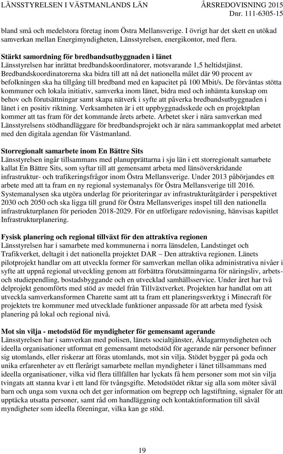 Bredbandskoordinatorerna ska bidra till att nå det nationella målet där 90 procent av befolkningen ska ha tillgång till bredband med en kapacitet på 100 Mbit/s.