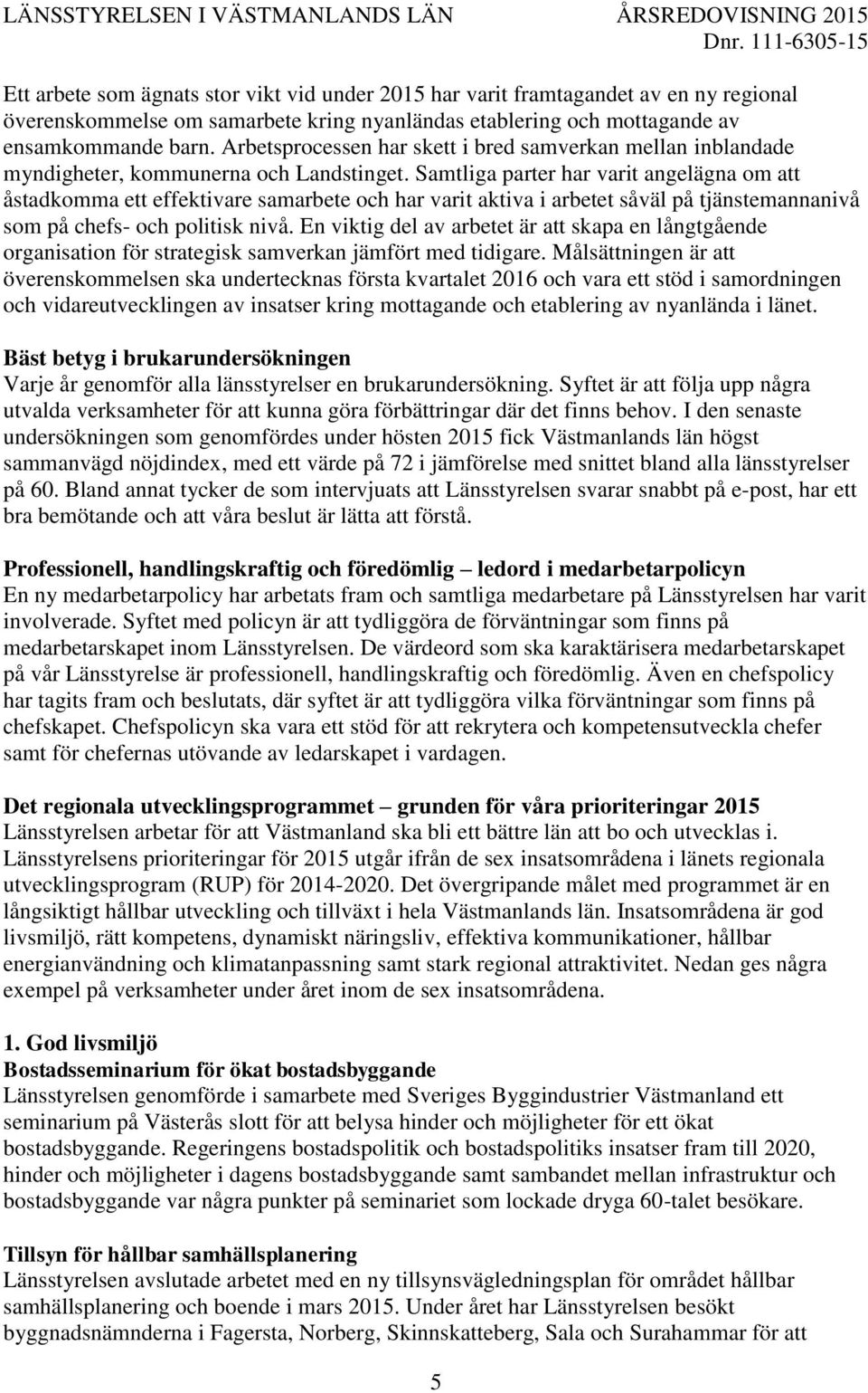 Samtliga parter har varit angelägna om att åstadkomma ett effektivare samarbete och har varit aktiva i arbetet såväl på tjänstemannanivå som på chefs- och politisk nivå.