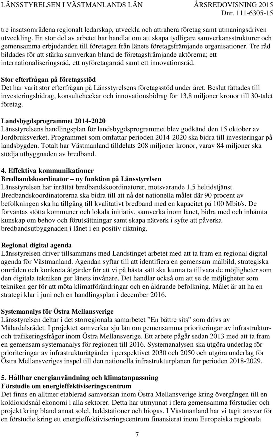 Tre råd bildades för att stärka samverkan bland de företagsfrämjande aktörerna; ett internationaliseringsråd, ett nyföretagarråd samt ett innovationsråd.