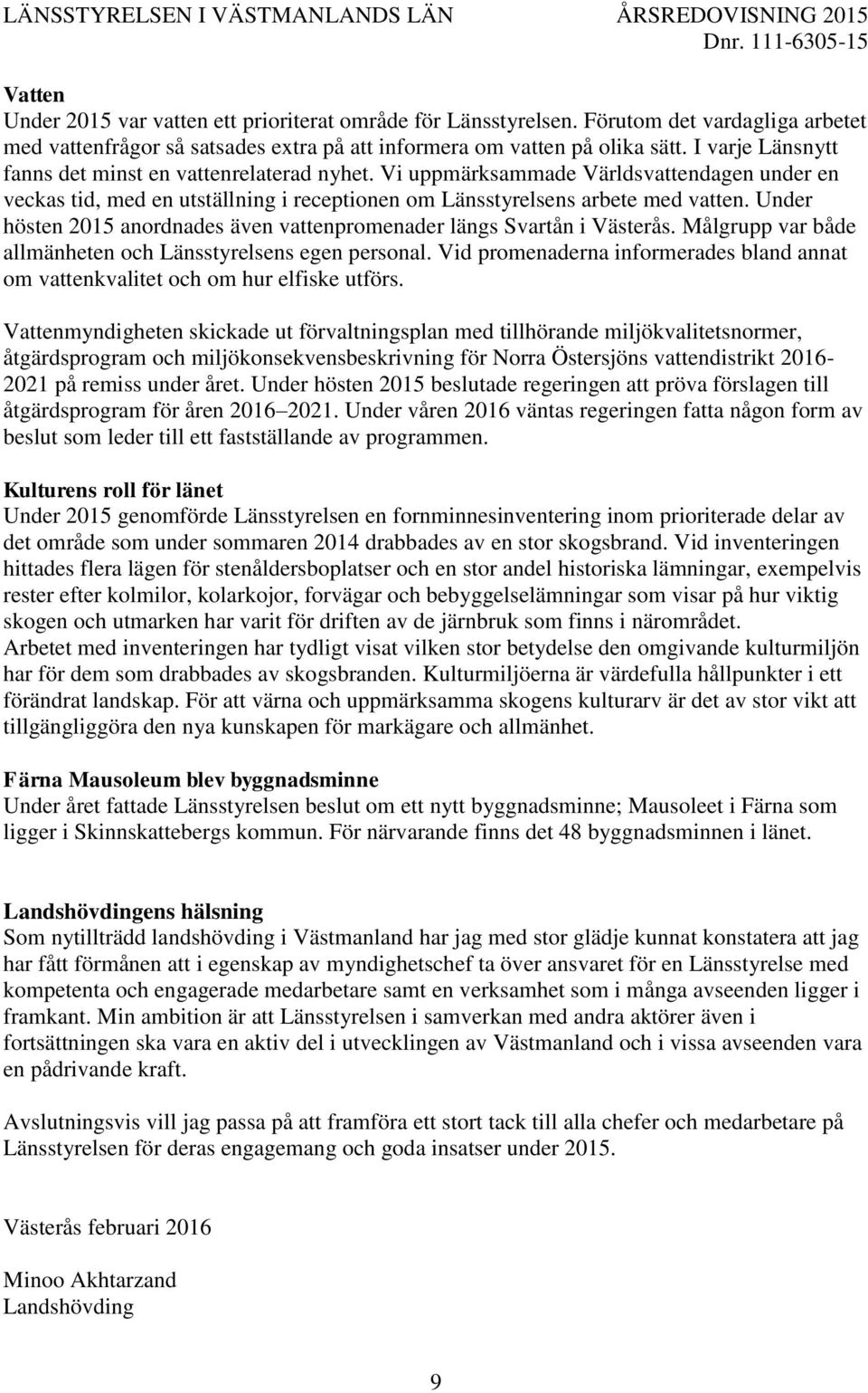 Under hösten 2015 anordnades även vattenpromenader längs Svartån i Västerås. Målgrupp var både allmänheten och Länsstyrelsens egen personal.