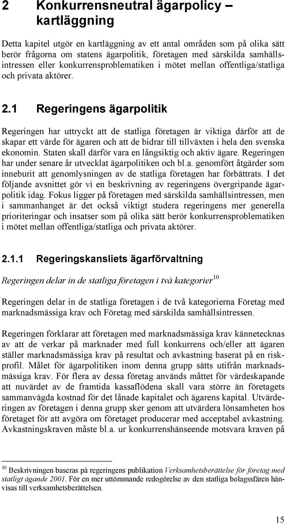 1 Regeringens ägarpolitik Regeringen har uttryckt att de statliga företagen är viktiga därför att de skapar ett värde för ägaren och att de bidrar till tillväxten i hela den svenska ekonomin.