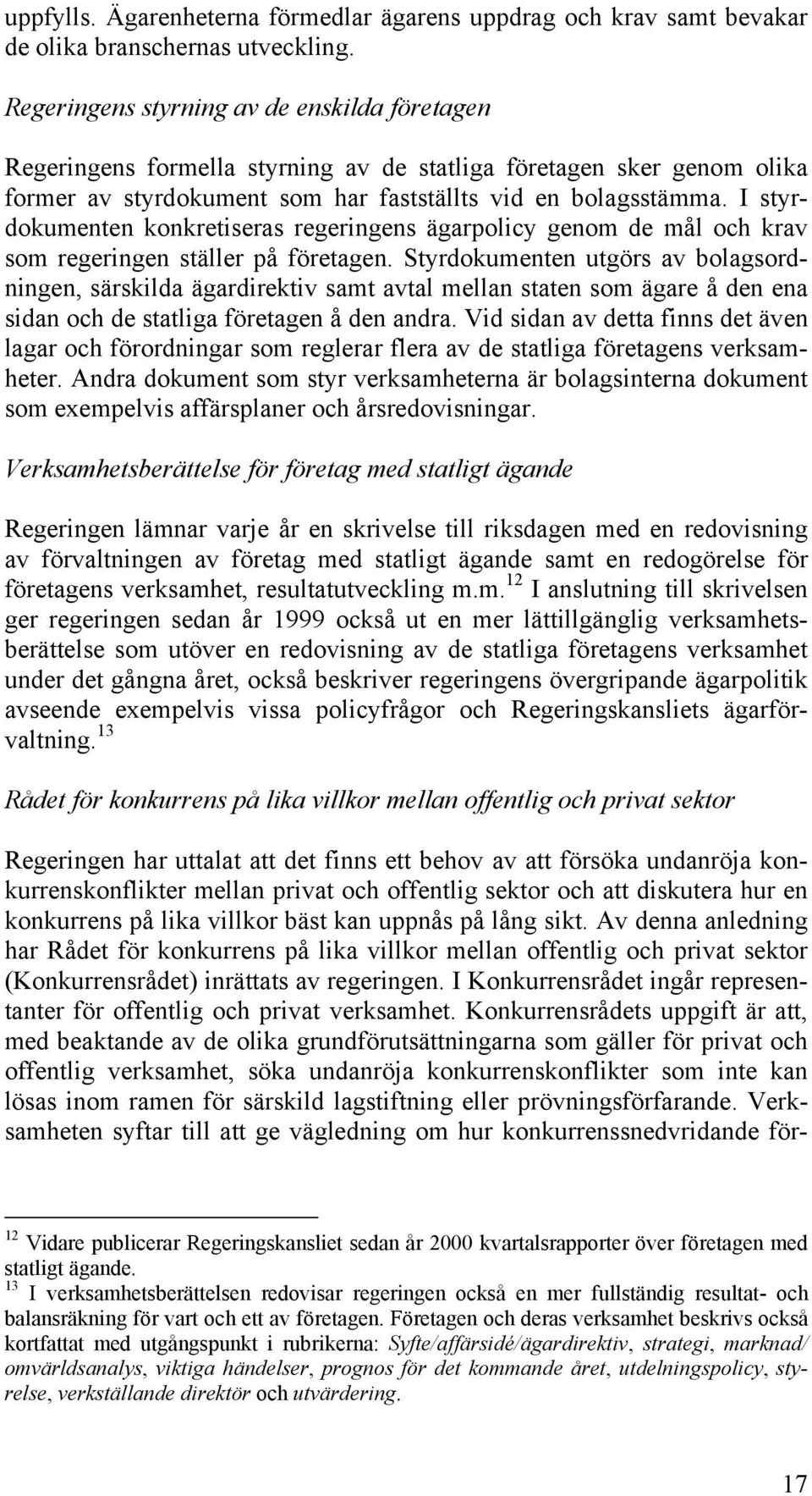 I styrdokumenten konkretiseras regeringens ägarpolicy genom de mål och krav som regeringen ställer på företagen.