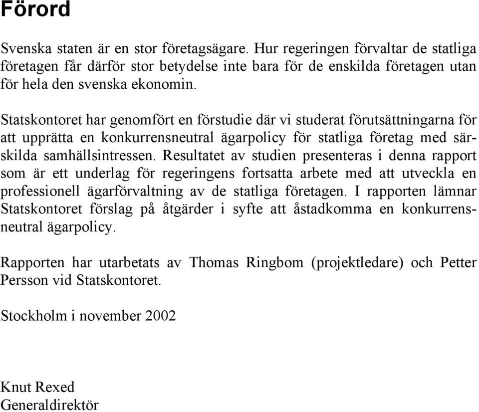 Resultatet av studien presenteras i denna rapport som är ett underlag för regeringens fortsatta arbete med att utveckla en professionell ägarförvaltning av de statliga företagen.