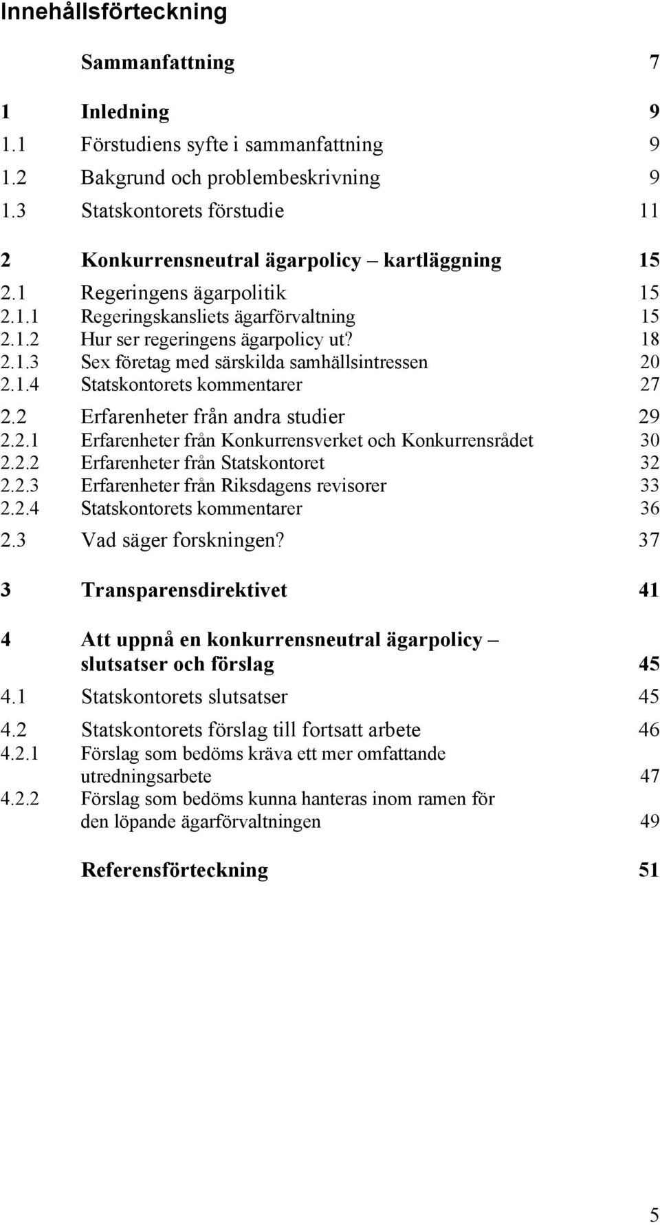 1.4 Statskontorets kommentarer 27 2.2 Erfarenheter från andra studier 29 2.2.1 Erfarenheter från Konkurrensverket och Konkurrensrådet 30 2.2.2 Erfarenheter från Statskontoret 32 2.2.3 Erfarenheter från Riksdagens revisorer 33 2.