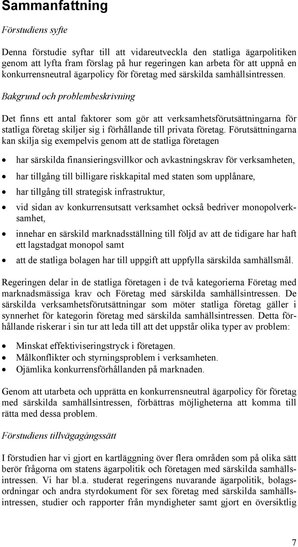 Bakgrund och problembeskrivning Det finns ett antal faktorer som gör att verksamhetsförutsättningarna för statliga företag skiljer sig i förhållande till privata företag.