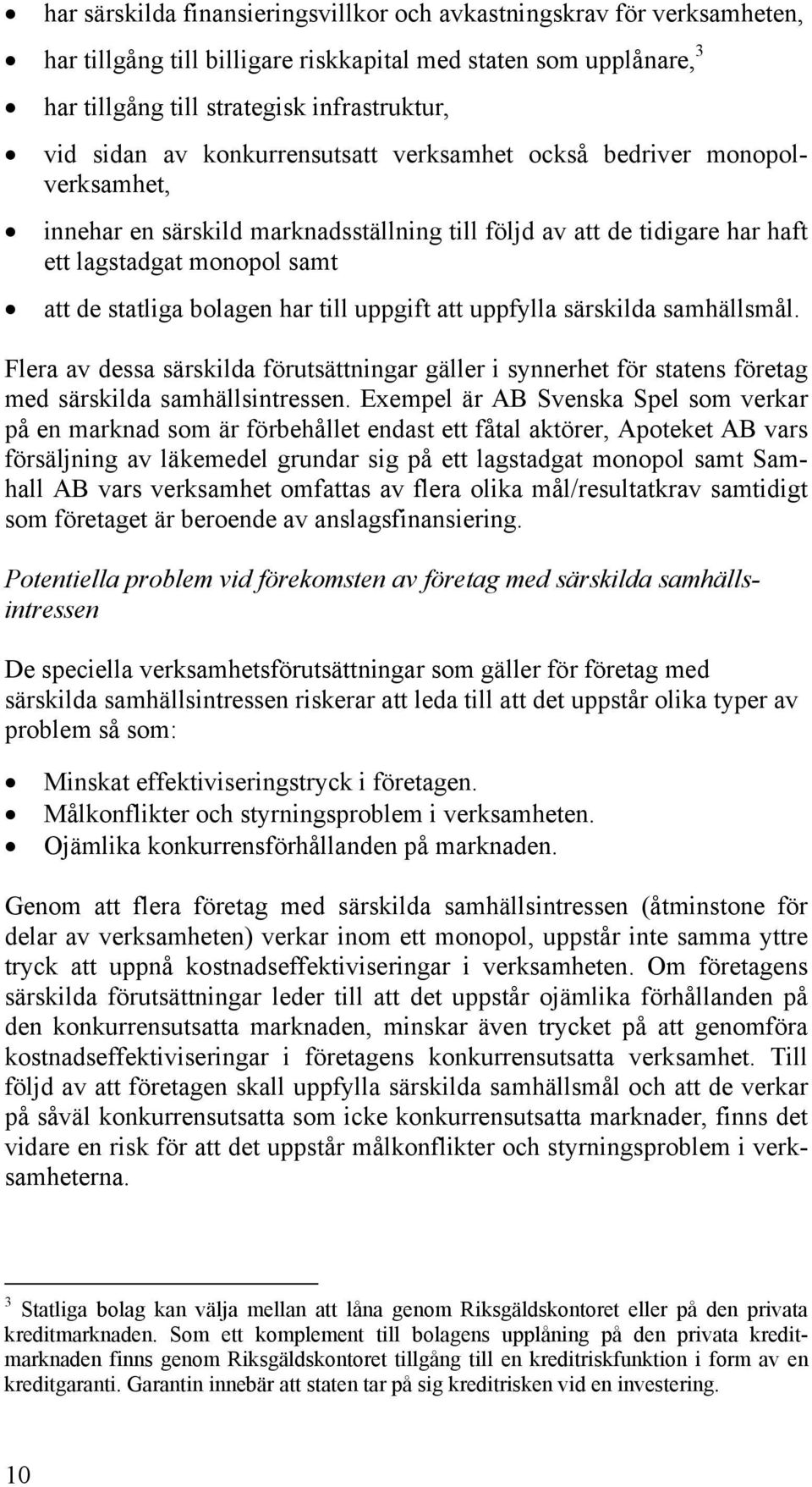 uppgift att uppfylla särskilda samhällsmål. Flera av dessa särskilda förutsättningar gäller i synnerhet för statens företag med särskilda samhällsintressen.