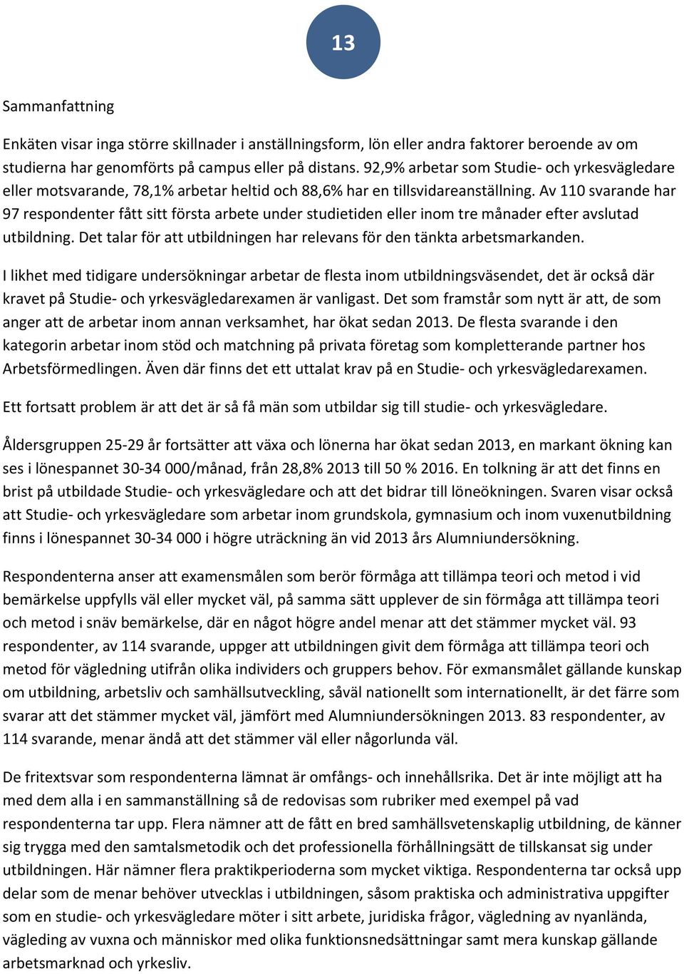 Av 110 svarande har 97 respondenter fått sitt första arbete under studietiden eller inom tre månader efter avslutad utbildning.