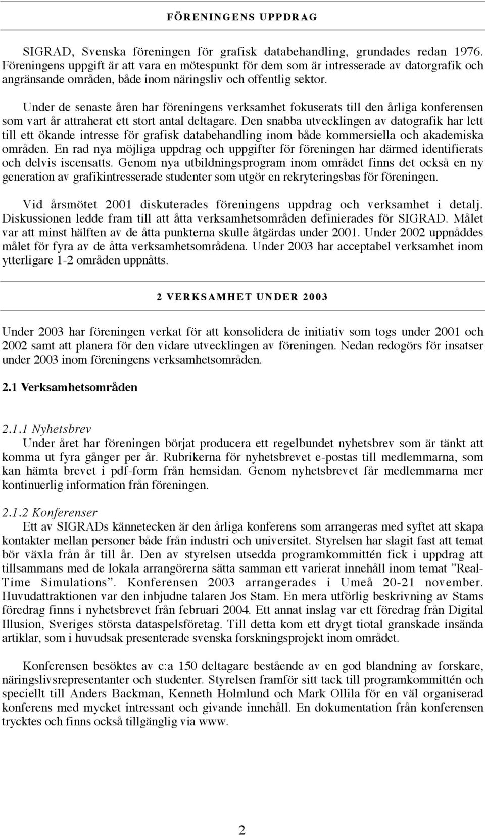 Under de senaste åren har föreningens verksamhet fokuserats till den årliga konferensen som vart år attraherat ett stort antal deltagare.