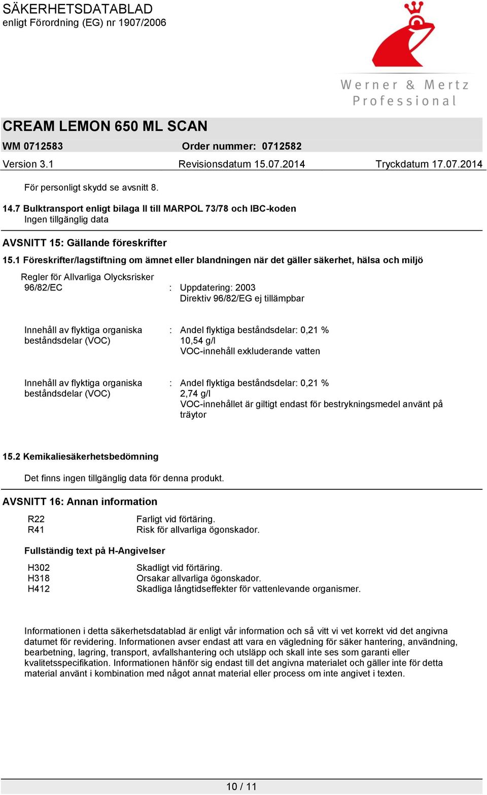 Innehåll av flyktiga organiska beståndsdelar (VOC) : Andel flyktiga beståndsdelar: 0,21 % 10,54 g/l VOC-innehåll exkluderande vatten Innehåll av flyktiga organiska beståndsdelar (VOC) : Andel
