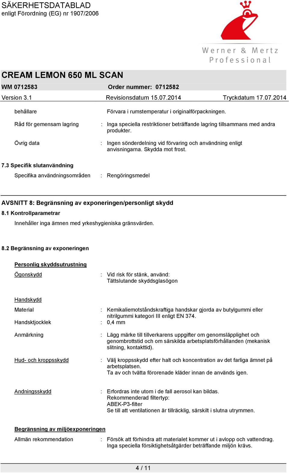3 Specifik slutanvändning Specifika användningsområden : Rengöringsmedel AVSNITT 8: Begränsning av exponeringen/personligt skydd 8.