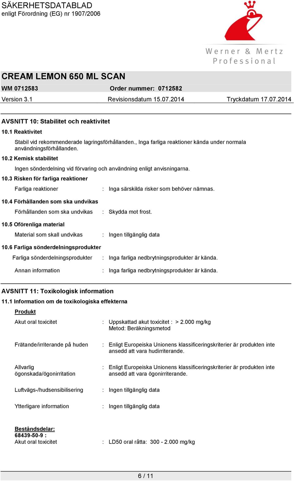 5 Oförenliga material Material som skall undvikas : Skydda mot frost. 10.