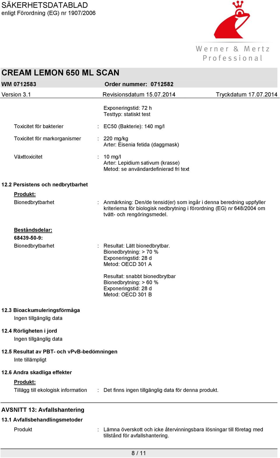 2 Persistens och nedbrytbarhet Produkt: Bionedbrytbarhet : Anmärkning: Den/de tensid(er) som ingår i denna beredning uppfyller kriterierna för biologisk nedbrytning i förordning (EG) nr 648/2004 om