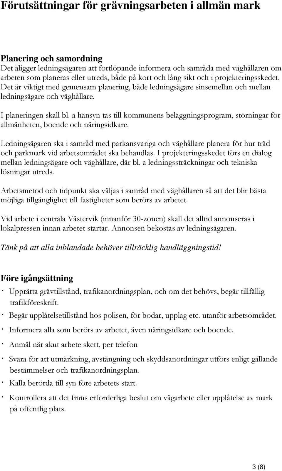 a hänsyn tas till kommunens beläggningsprogram, störningar för allmänheten, boende och näringsidkare.