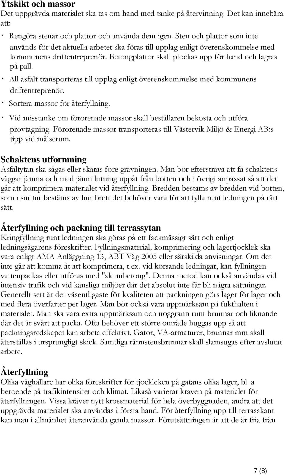 All asfalt transporteras till upplag enligt överenskommelse med kommunens driftentreprenör. Sortera massor för återfyllning.