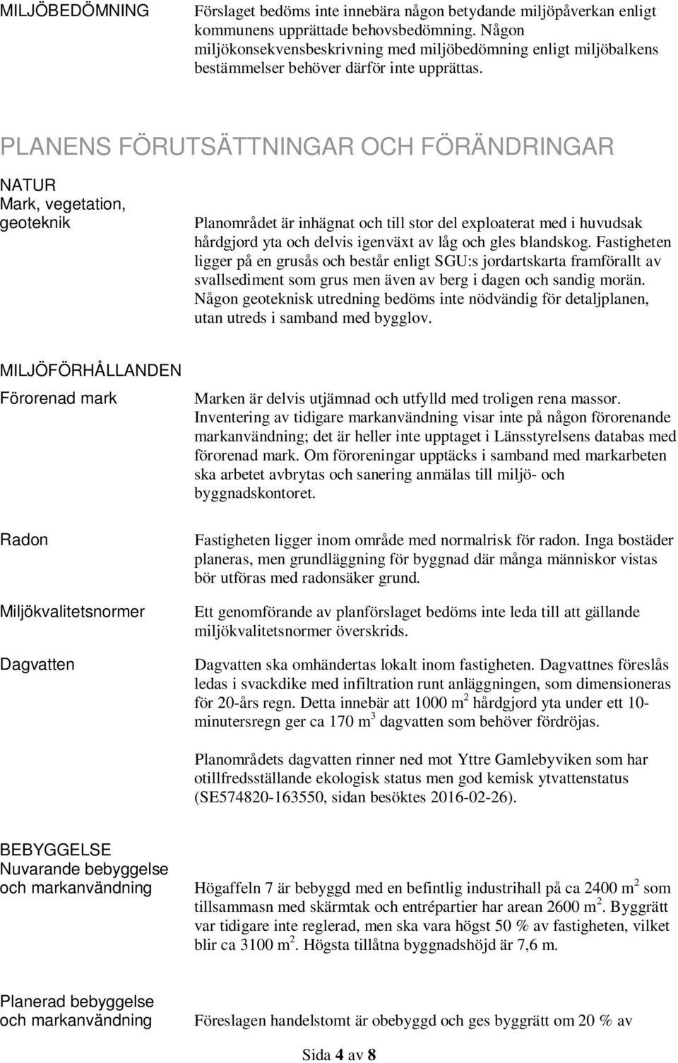 PLANENS FÖRUTSÄTTNINGAR OCH FÖRÄNDRINGAR NATUR Mark, vegetation, geoteknik Planområdet är inhägnat och till stor del exploaterat med i huvudsak hårdgjord yta och delvis igenväxt av låg och gles