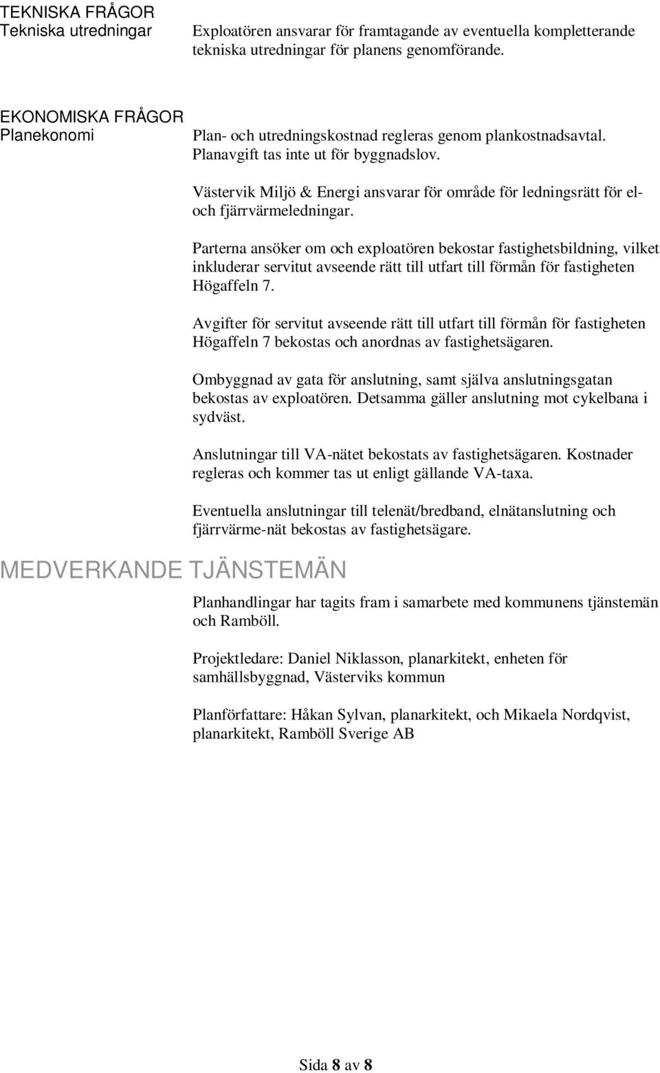 Västervik Miljö & Energi ansvarar för område för ledningsrätt för eloch fjärrvärmeledningar.
