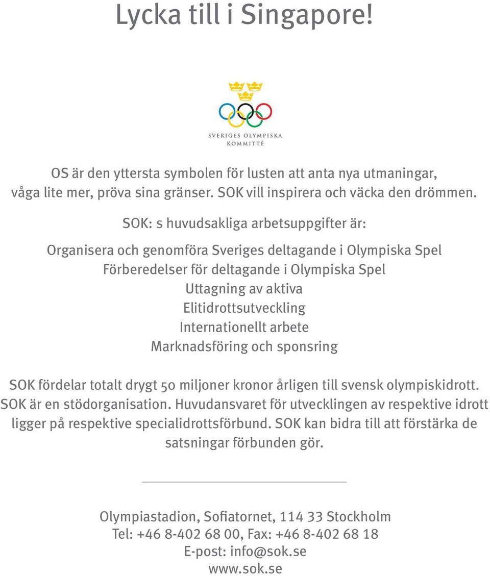 Internationellt arbete Marknadsföring och sponsring SOK fördelar totalt drygt 50 miljoner kronor årligen till svensk olympiskidrott. SOK är en stödorganisation.