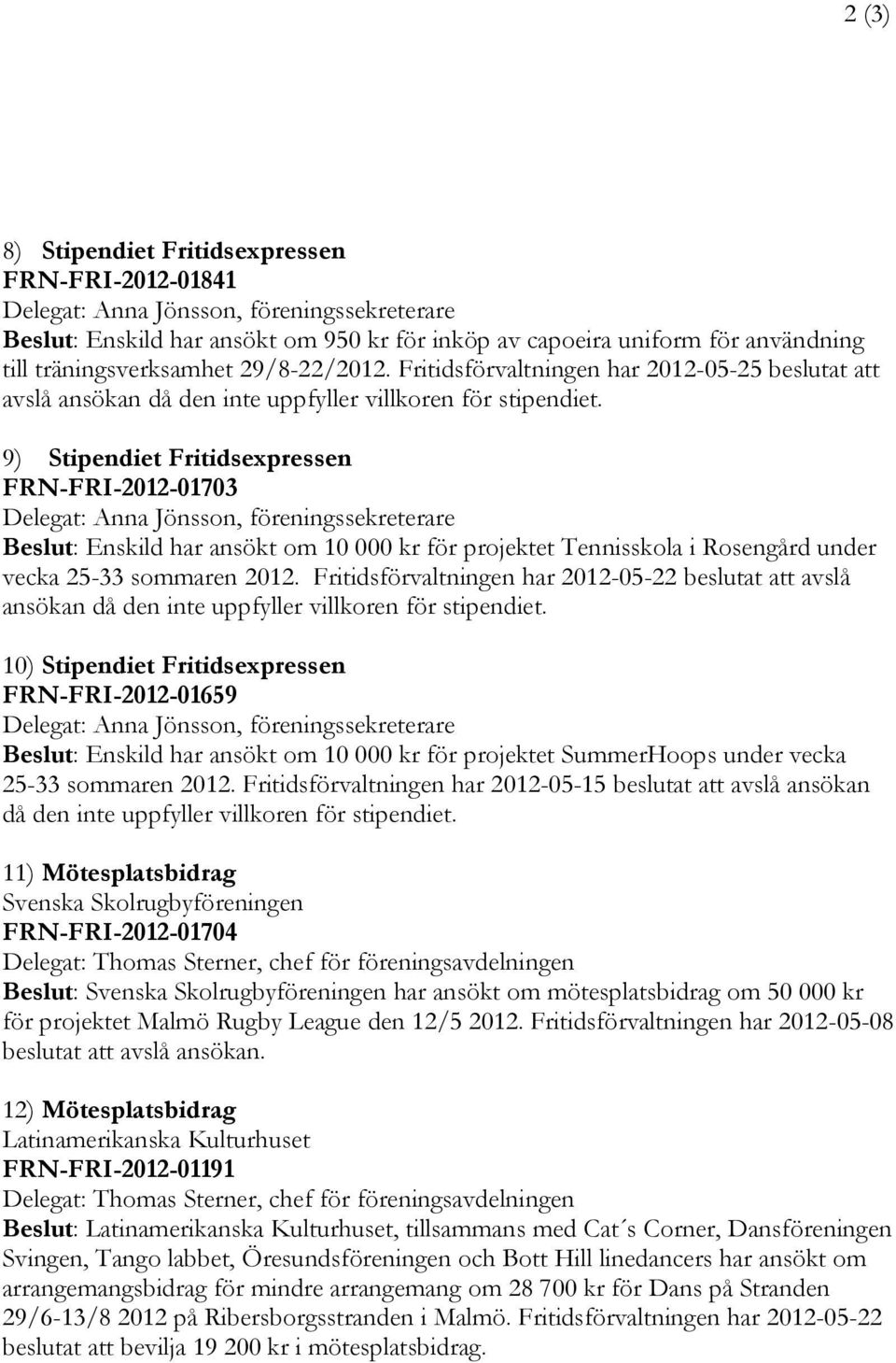 9) Stipendiet Fritidsexpressen FRN-FRI-2012-01703 Beslut: Enskild har ansökt om 10 000 kr för projektet Tennisskola i Rosengård under vecka 25-33 sommaren 2012.