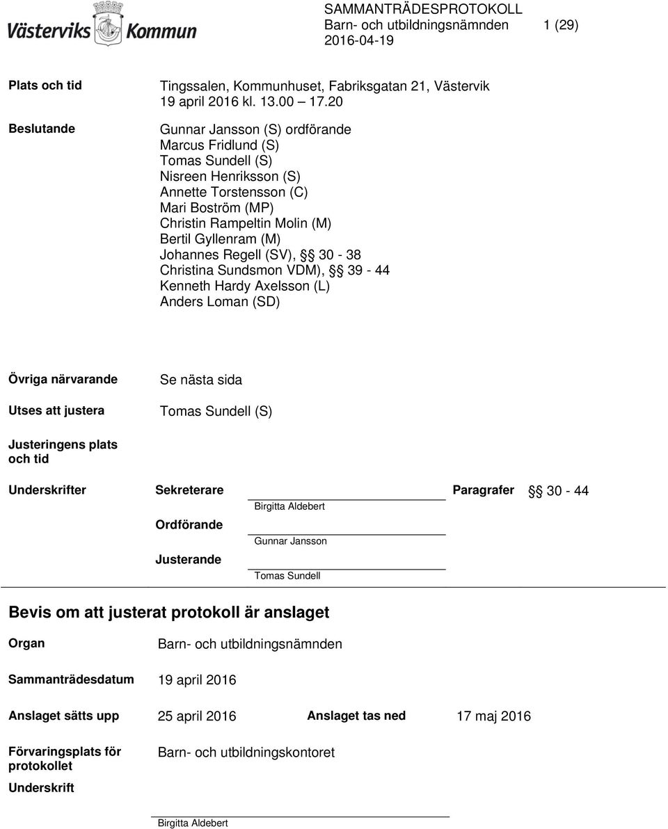 Regell (SV), 30-38 Christina Sundsmon VDM), 39-44 Kenneth Hardy Axelsson (L) Anders Loman (SD) Övriga närvarande Utses att justera Se nästa sida Tomas Sundell (S) Justeringens plats och tid