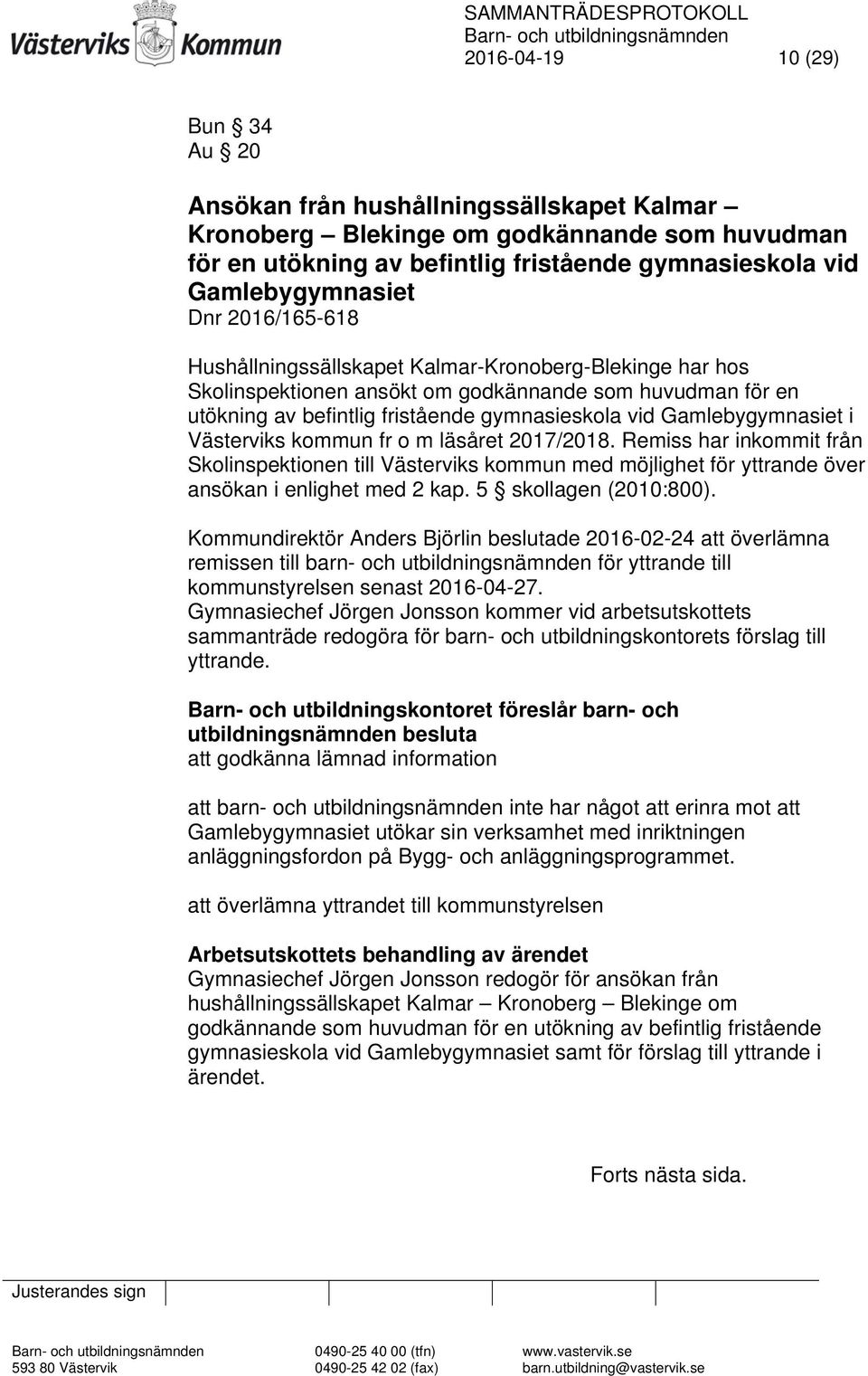 Gamlebygymnasiet i Västerviks kommun fr o m läsåret 2017/2018. Remiss har inkommit från Skolinspektionen till Västerviks kommun med möjlighet för yttrande över ansökan i enlighet med 2 kap.