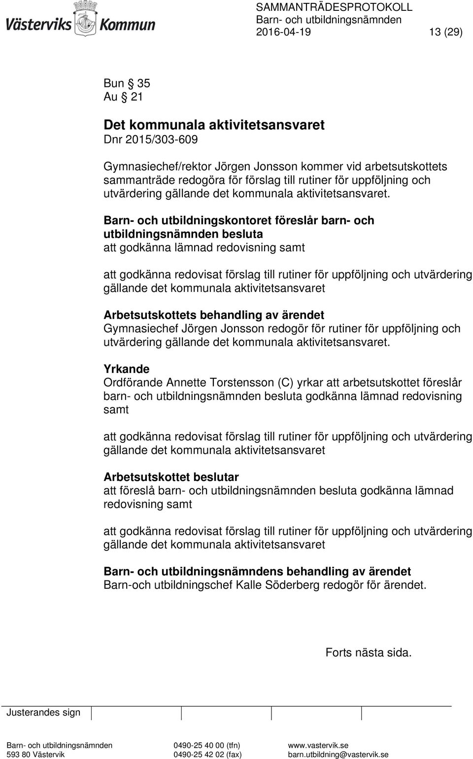 Barn- och utbildningskontoret föreslår barn- och utbildningsnämnden besluta att godkänna lämnad redovisning samt att godkänna redovisat förslag till rutiner för uppföljning och utvärdering gällande