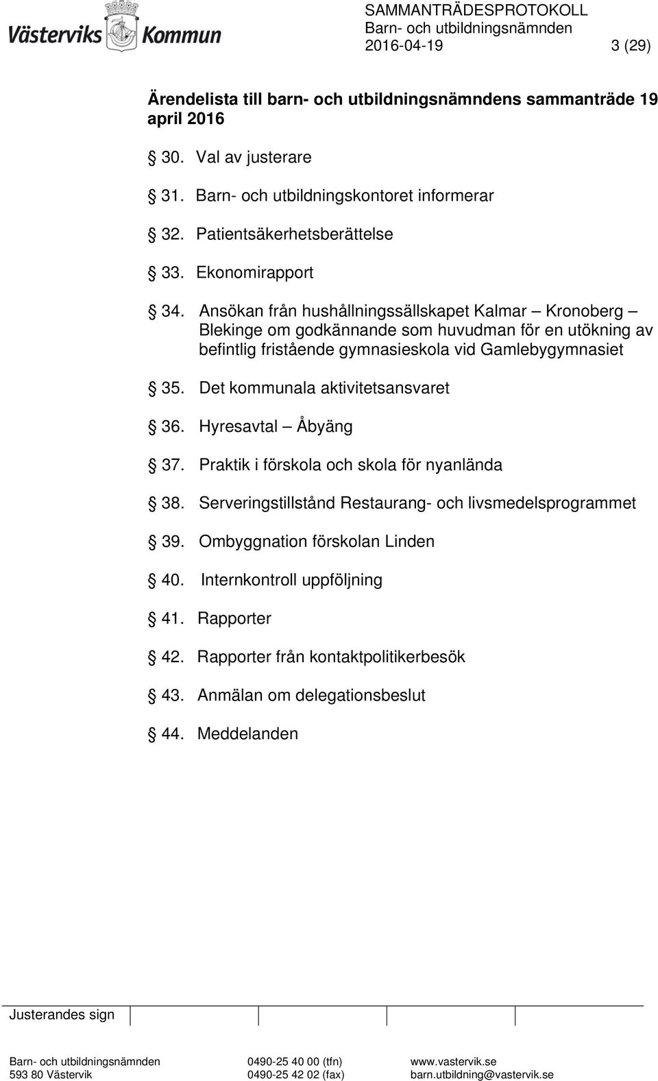 Ansökan från hushållningssällskapet Kalmar Kronoberg Blekinge om godkännande som huvudman för en utökning av befintlig fristående gymnasieskola vid Gamlebygymnasiet 35.