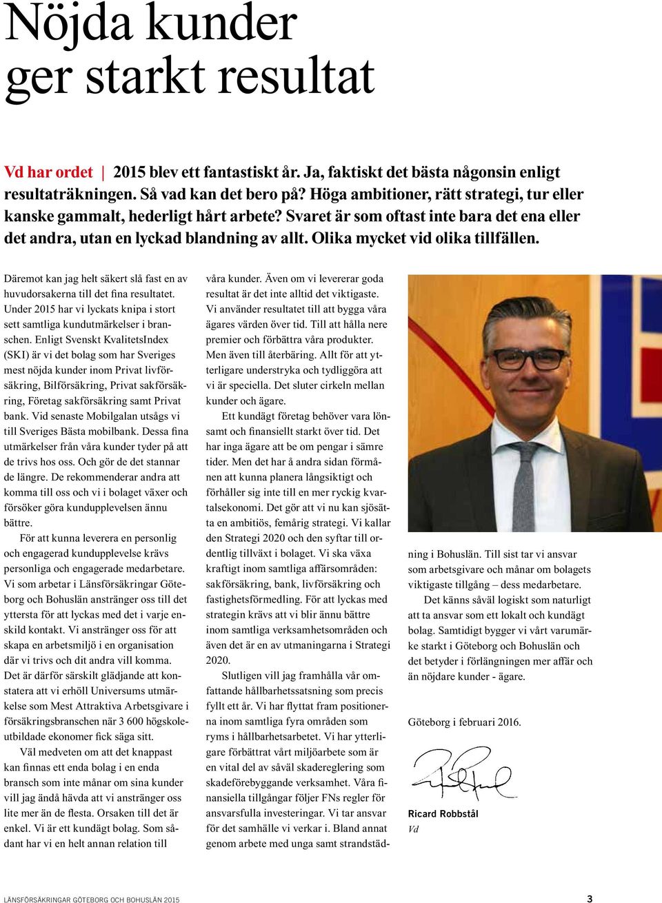 Olika mycket vid olika tillfällen. Däremot kan jag helt säkert slå fast en av huvudorsakerna till det fina resultatet.