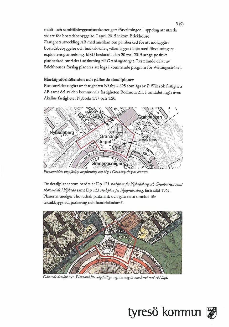 MSU beslutade den 20maj 2015 att ge positivt planbesked området i anslutning till Granängstorget. Resterande delar av Brickhouses fötslag planeras att ingå i kommande program för \Vätdngesträket.