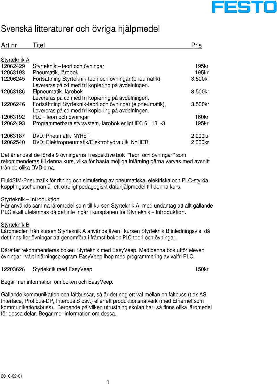 500kr 12063186 Elpneumatik, lärobok 3.500kr 12206246 Fortsättning Styrteknik-teori och övningar (elpneumatik), 3.