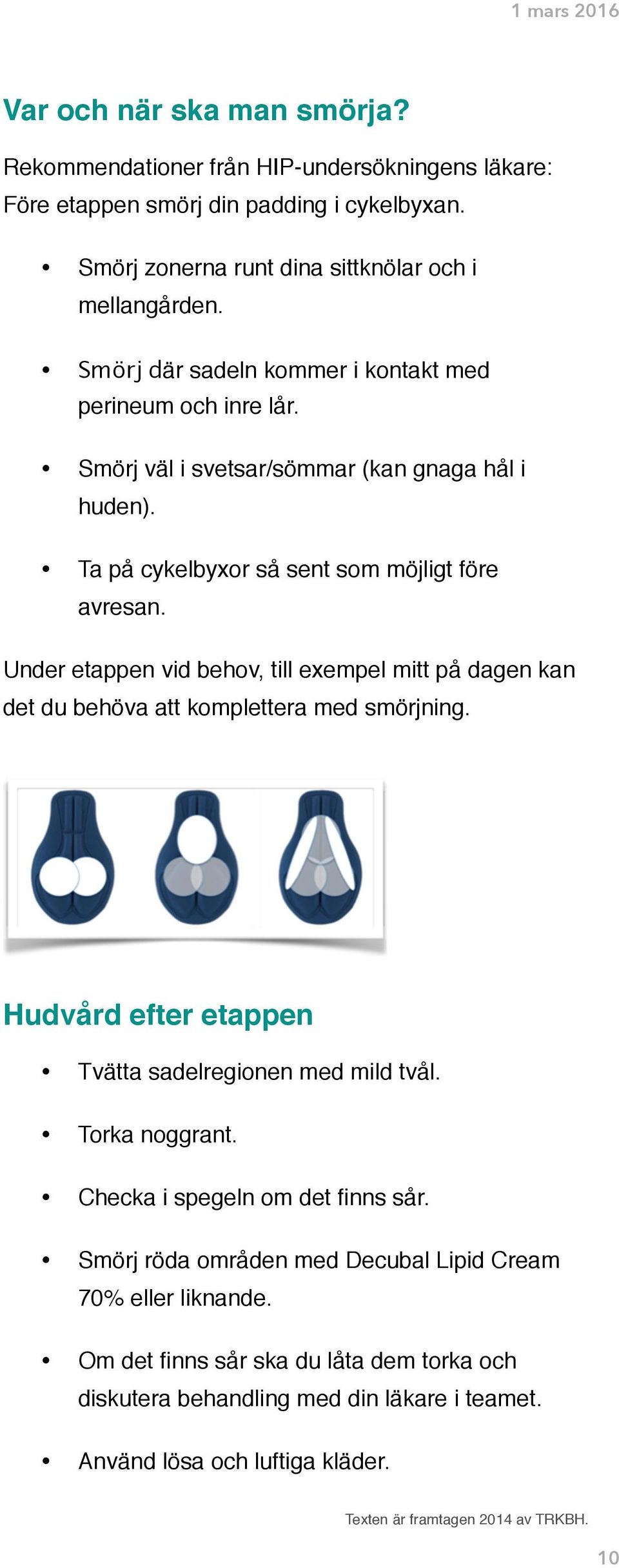 Under etappen vid behov, till exempel mitt på dagen kan det du behöva att komplettera med smörjning. Hudvård efter etappen Tvätta sadelregionen med mild tvål. Torka noggrant.