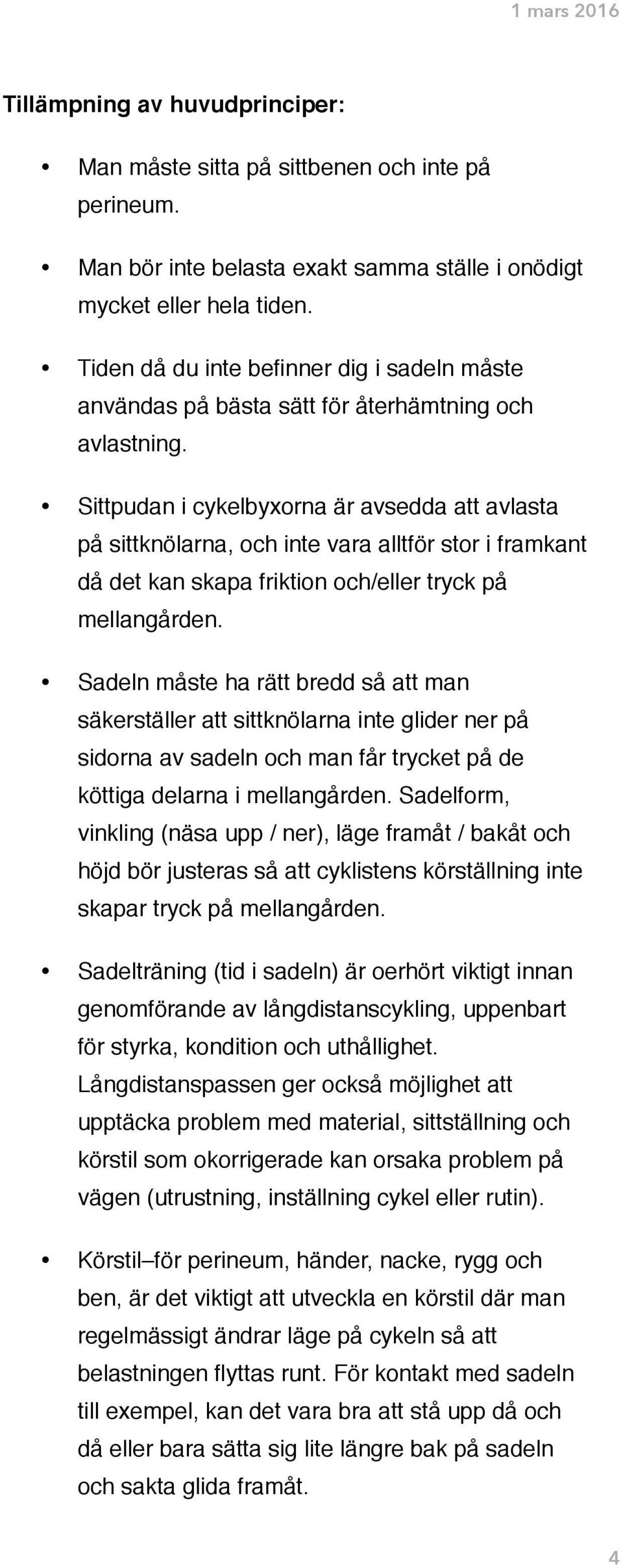 Sittpudan i cykelbyxorna är avsedda att avlasta på sittknölarna, och inte vara alltför stor i framkant då det kan skapa friktion och/eller tryck på mellangården.