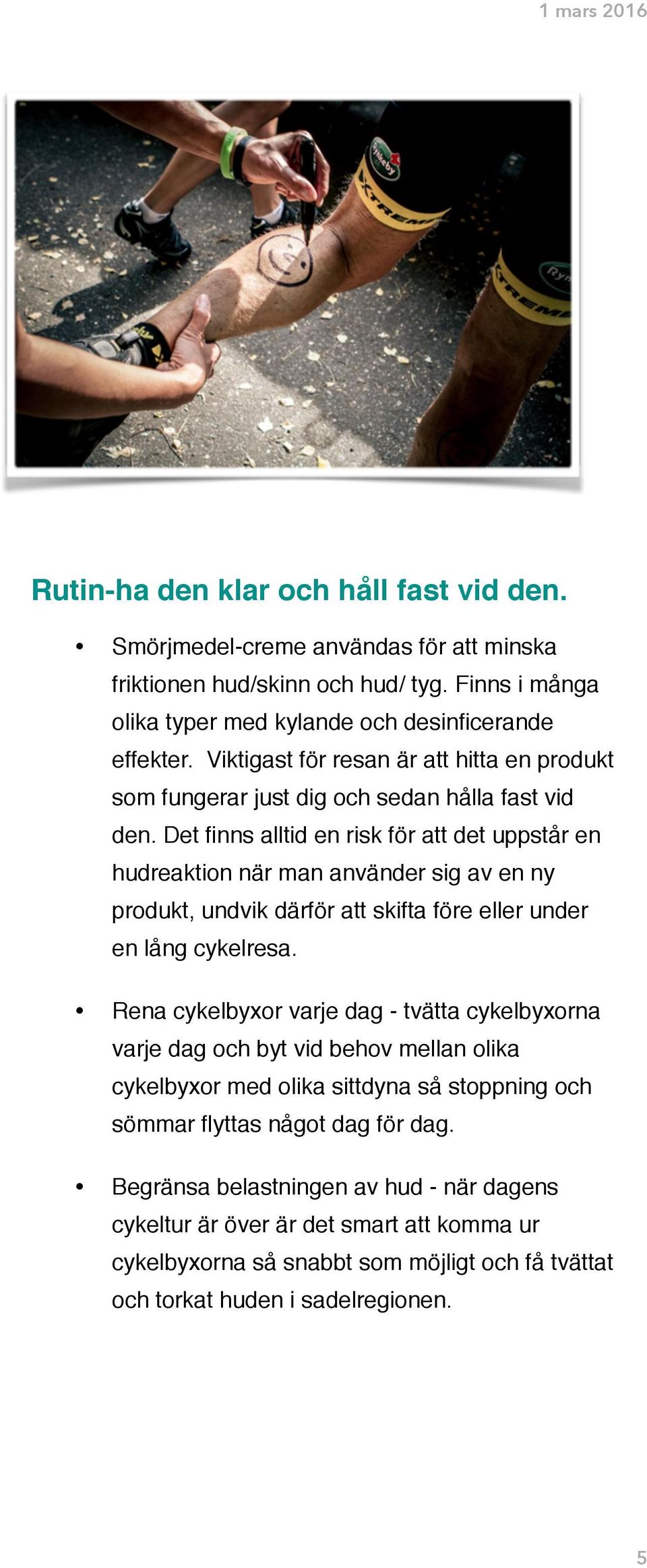 Det finns alltid en risk för att det uppstår en hudreaktion när man använder sig av en ny produkt, undvik därför att skifta före eller under en lång cykelresa.