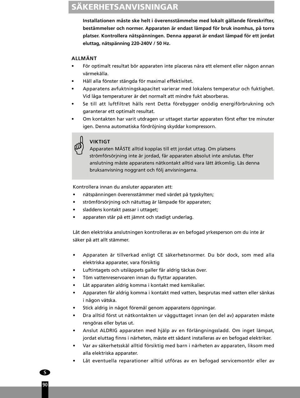 ALLMÄNT För optimalt resultat bör apparaten inte placeras nära ett element eller någon annan värmekälla. Håll alla fönster stängda för maximal effektivitet.