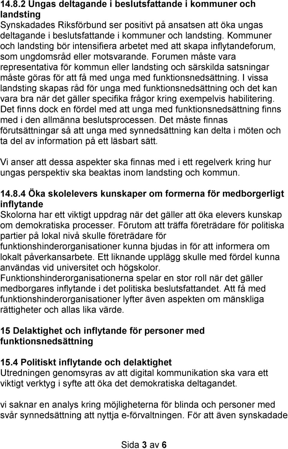 Forumen måste vara representativa för kommun eller landsting och särskilda satsningar måste göras för att få med unga med funktionsnedsättning.