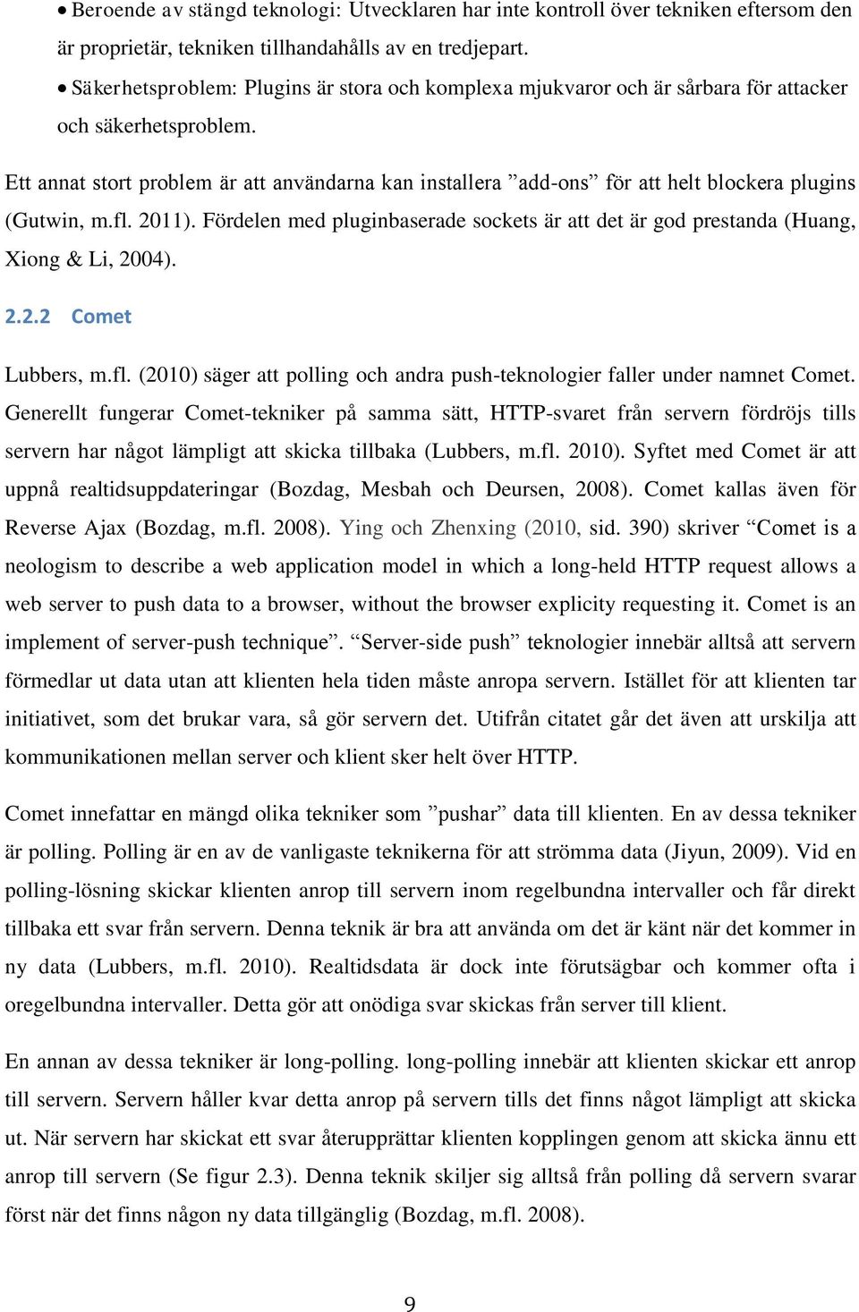 Ett annat stort problem är att användarna kan installera add-ons för att helt blockera plugins (Gutwin, m.fl. 2011).