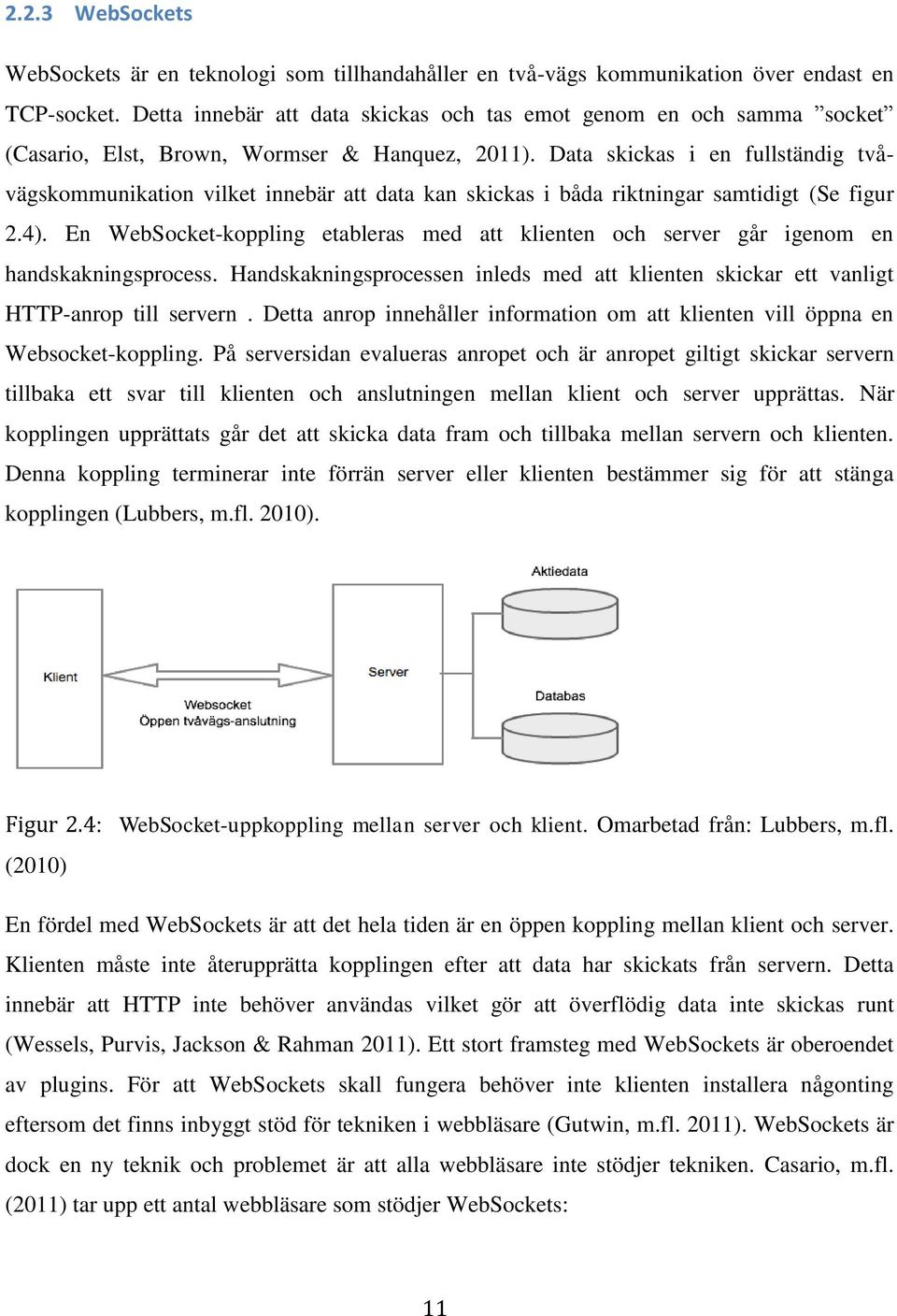 Data skickas i en fullständig tvåvägskommunikation vilket innebär att data kan skickas i båda riktningar samtidigt (Se figur 2.4).