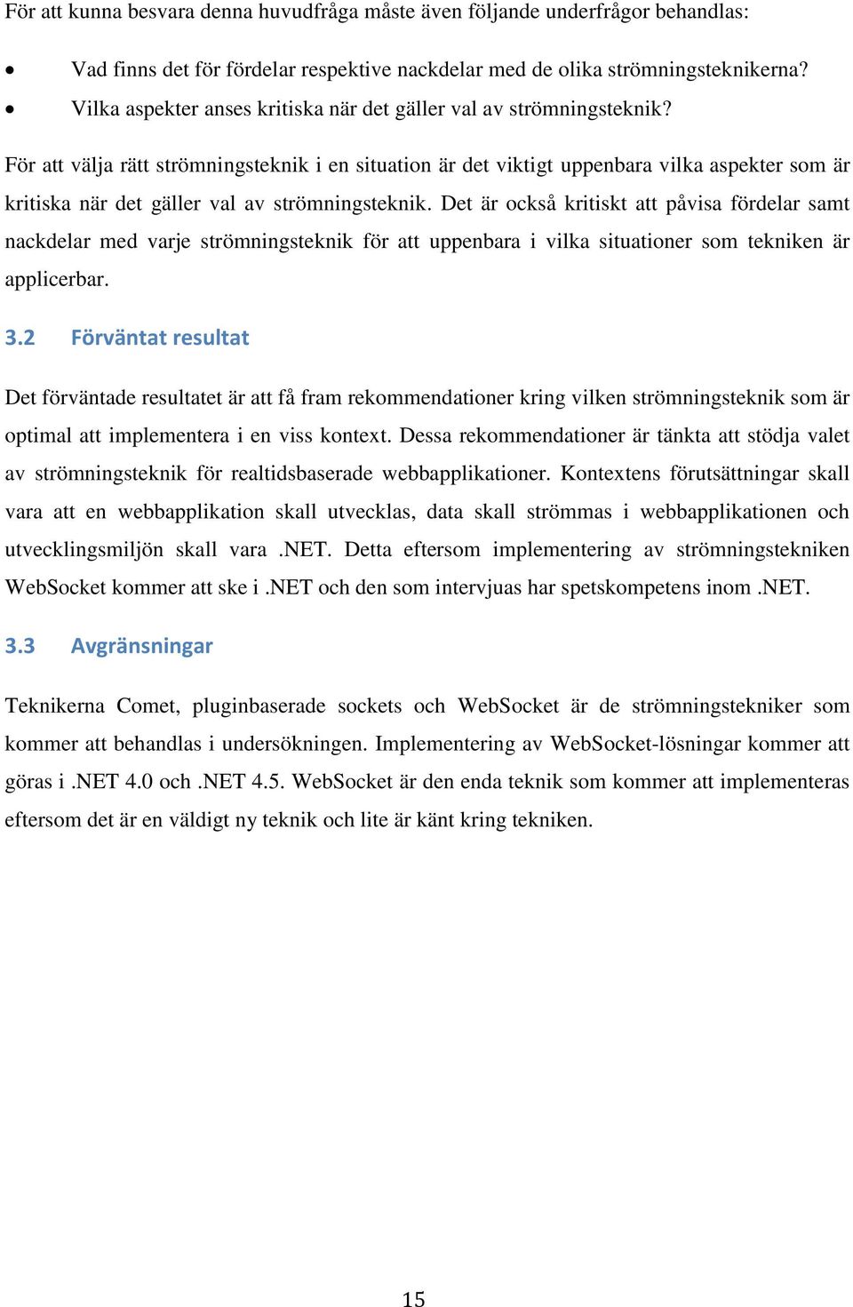 För att välja rätt strömningsteknik i en situation är det viktigt uppenbara vilka aspekter som är kritiska när det gäller val av strömningsteknik.