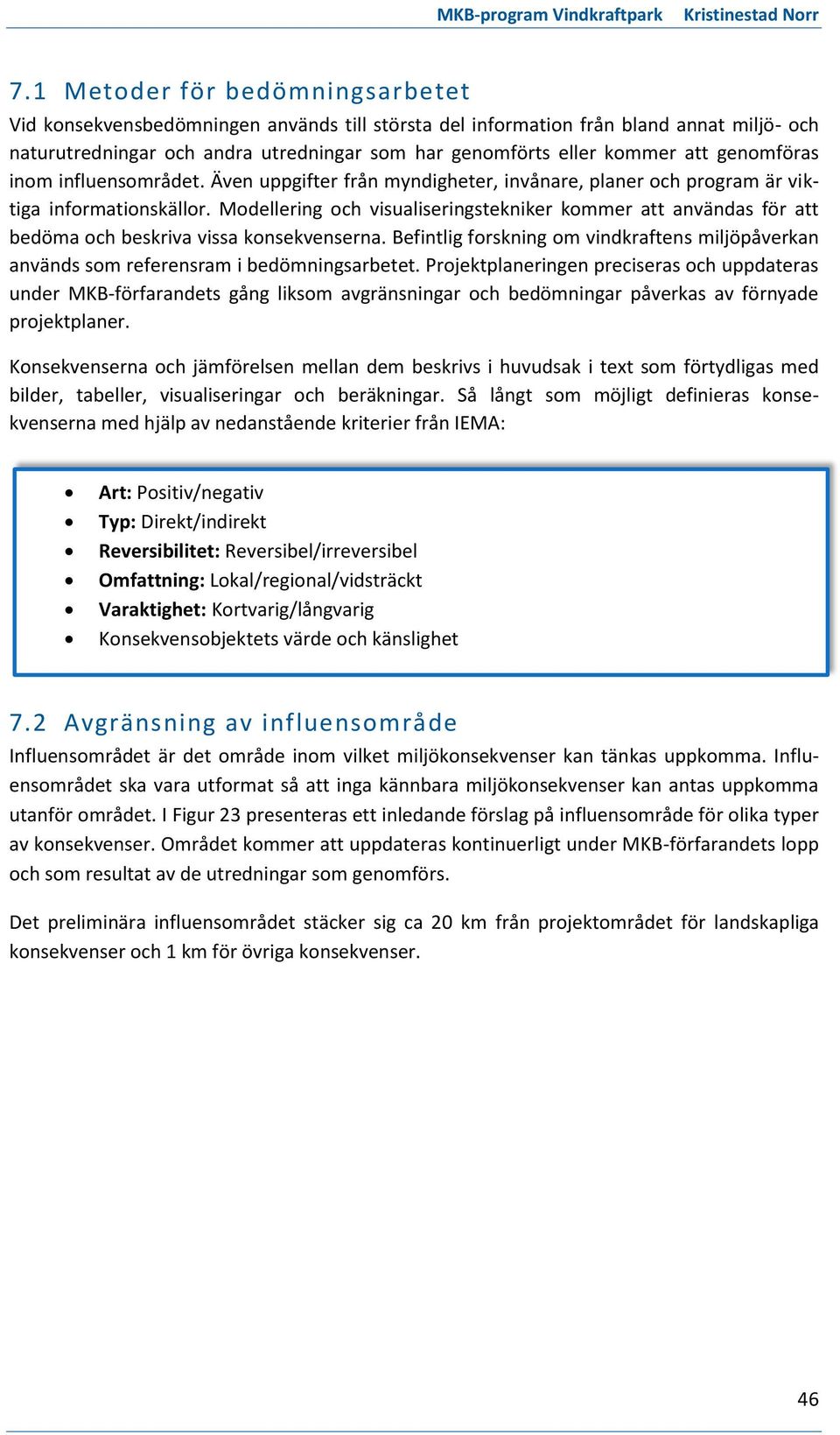 Modellering och visualiseringstekniker kommer att användas för att bedöma och beskriva vissa konsekvenserna.
