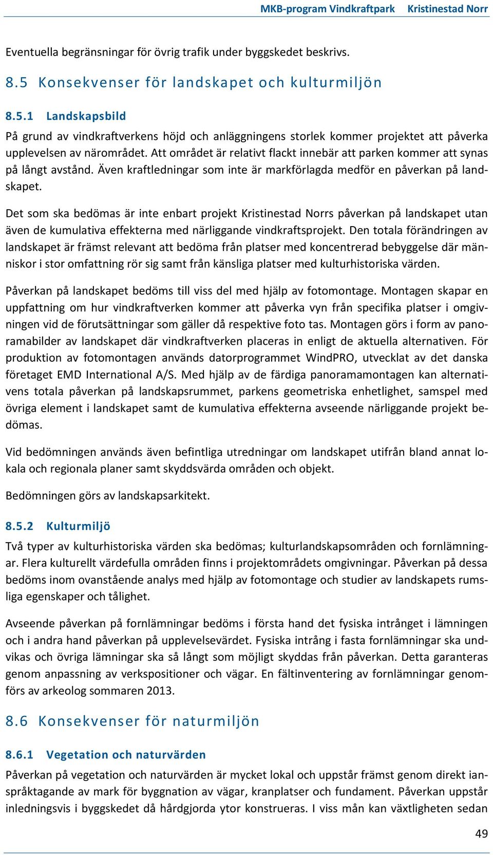 Att området är relativt flackt innebär att parken kommer att synas på långt avstånd. Även kraftledningar som inte är markförlagda medför en påverkan på landskapet.